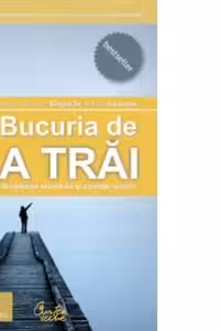 Bucuria de a trai. Descifrarea secretului si a stiintei fericirii