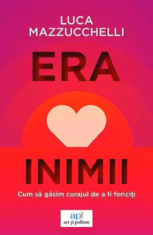 Era inimii: Cum sa gasim curajul de a fi fericiti