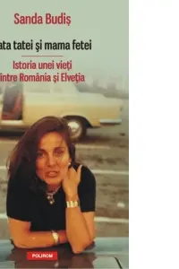 Fata tatei și mama fetei. Istoria unei vieți între România și Elveția