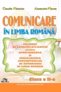 Comunicare in limba romana - Culegere de exercitii aplicative pentru aprofundarea si consolidarea continuturilor de comunicare in limba romana. Clasa a II-a