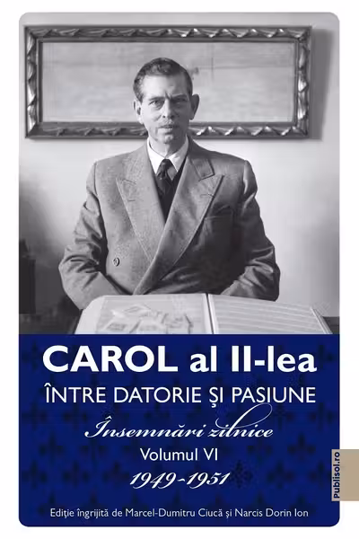 Carol al II-lea. Intre datorie si pasiune Vol.6