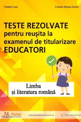 Teste rezolvate pentru reusita la examenul de titularizare Educatori. Limba si literatura romana - Carmen Luca, Cristina Simona Scurtu