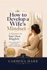 HOW TO DEVELOP A WIFE’S MINDSET – A QUEEN IN YOUR OWN KINGDOM