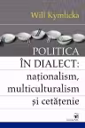 Politica In Dialect: Nationalism, Multiculturalism Si Cetatenie