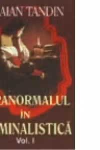 Paranormalul in criminalistica, vol. I