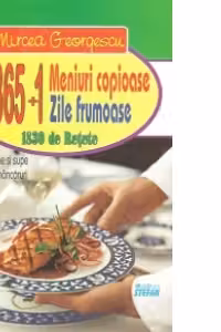 365+1 meniuri copioase pentru 365+1 zile frumoase. 1830 de retete