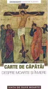 Carte de capatai despre moarte si inviere. Viata de dupa moarte - arhim. Serafim Alexiev