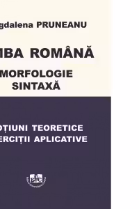 Limba romana. Morfologie. Sintaxa. Notiuni teoretice. Exercitii aplicative