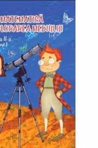 Matematica si explorarea mediului cls. a 2-a, semestrul I