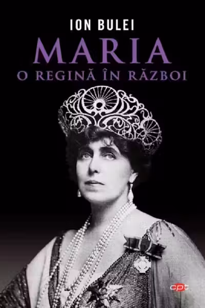 ION BULEI / MARIA, O REGINA IN RAZBOI. ION BULEI. CARTE PENTRU TOTI. VOL 294