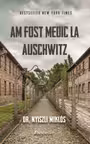 Am fost medic la Auschwitz