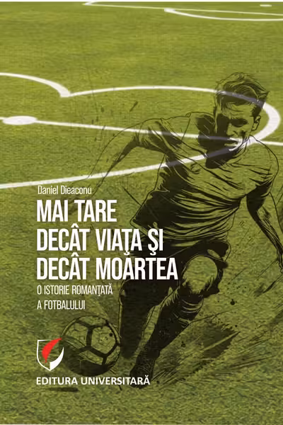 Mai tare decât viața și decât moartea. O istorie romanțată a fotbalului