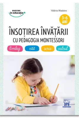 Insotirea invatarii cu pedagogia Montessori: limbaj, citit, scris, calcul (3-6 ani)