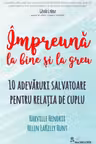 Impreuna la bine si la greu. 10 adevaruri salvatoare pentru relatia de cuplu