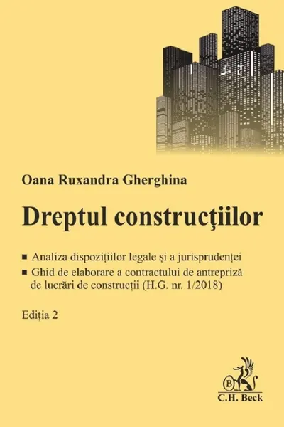Dreptul constructiilor. Analiza dispozitiilor legale si a jurisprudentei. Ghid de elaborare a contractului de antrepriza de lucrari de constructii (H. G. nr. 1/2018)