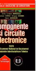 Componente si circuite electronice. Teste pentru examenul national de bacalaureat si olimpiadele interdisciplinate tehnice