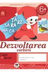 Caiet de lucru. Dezvoltarea vorbirii grupa pregatitoare 6+