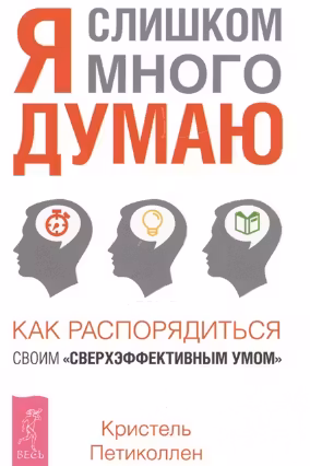 Я слишком много думаю. Как распорядиться своим «сверхэффективным умом»