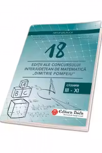 18 editii ale concursului interjudetean de matematica Dimitrie Pompeiu, clasele III-XI