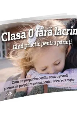 Clasa 0 fara lacrimi. Ghid practic pentru parinti
