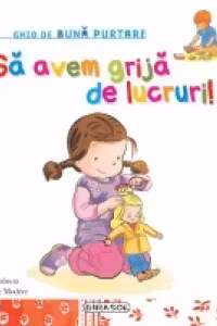 Ghid de buna purtare - Sa avem grija de lucruri!