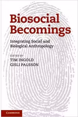 Biosocial Becomings: Integrating Social and Biological Anthropology - Tim Ingold, Gisli Palsson