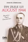 Din zilele lui August 1944: amintiri, fapte, considerații