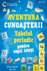 Aventura cunoasterii. Tabelul periodic pentru copii isteti