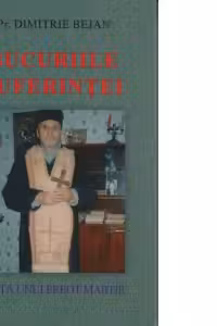 Bucuriile suferintei. Viata unui preot martir