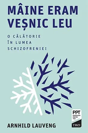 Maine eram vesnic leu. O calatorie in lumea schizofreniei