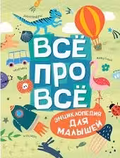 Всё про всё. Энциклопедия для малышей