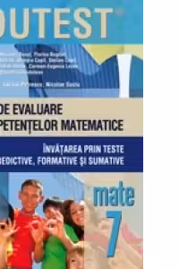 MATEMATICA. TESTE DE EVALUARE A COMPETENTELOR MATEMATICE. INVATAREA PRIN TESTE PREDICTIVE, FORMATIVE SI SUMATIVE. CLASA A VII-A