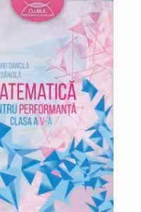 Matematica pentru performanta - Clasa a V-a. Clubul matematicienilor