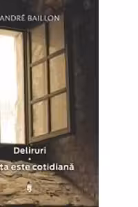 Deliruri. Viata este cotidiana