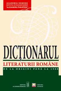 Dictionarul lit. romane de la origini pana la 1900