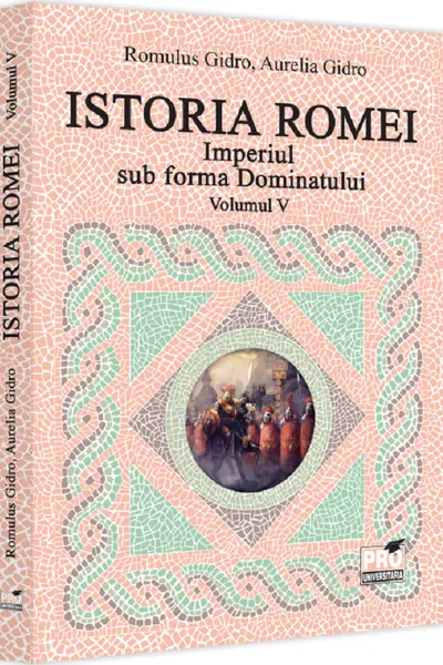 Istoria Romei. Imperiul sub forma Dominatului. Volumul V