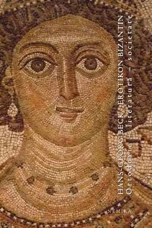 Erotikon bizantin. Ortodoxie - literatură - societate