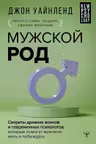 Мужской род. Секреты древних воинов и современных психологов которые помогут мужчине жить и побеждать