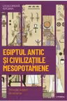 DESCOPERA ISTORIA. EGIPTUL ANTIC SI CIVILIZATIILE MESOPOTAMIENE. Primele imperii din istorie