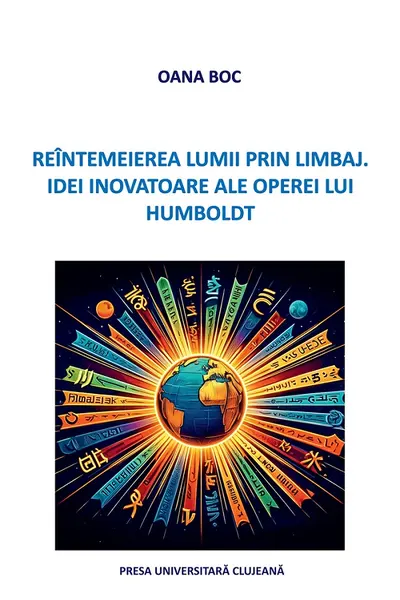 Reîntemeierea lumii prin limbaj. Idei inovatoare ale operei lui Humboldt