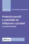 Protectia penala a activitatii de infaptuire a justitiei in spatiul european