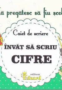 Mă pregătesc să fiu școlar. Caiet de scriere 4. Învăț să scriu cifre
