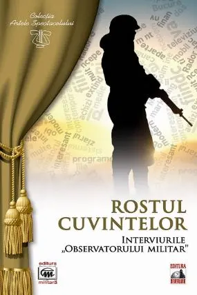 Rostul cuvintelor. Interviurile observatorului militar