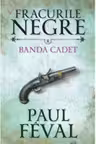 Fracurile negre. Banda Cadet. Vol. 8. Paul Feval