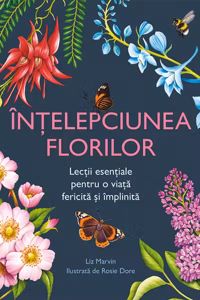 Intelepciunea florilor. Lectii esentiale pentru o viata fericita si implinita