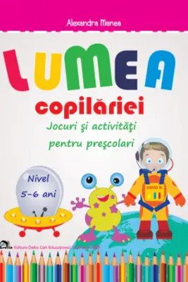 Lumea copilariei. Jocuri si activitati pentru prescolari 5-6 ani