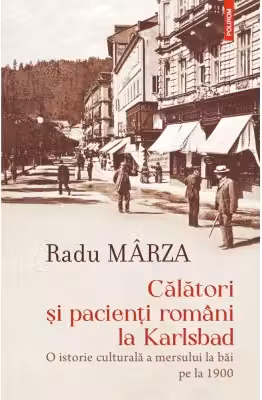 Calatori si pacienti romani la Karlsbad. O istorie culturala a mersului la bai pe la 1900