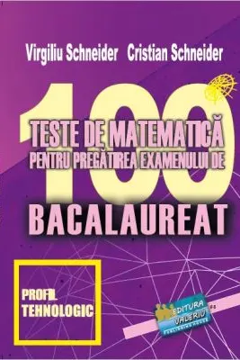 Bacalaureat. 100 Teste de matematica, profil Tehnologic