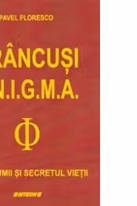 BRANCUSI, ENIGMA. Taina lumii si secretul vietii