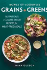 Bowls of Goodness: Grains + Greens: Nutritious + Climate Smart Recipes for Meat-free Meals